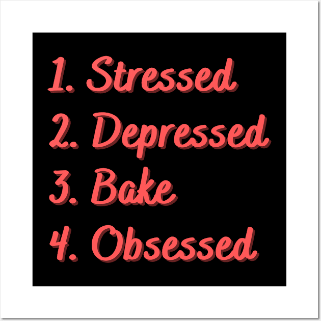 Stressed. Depressed. Bake. Obsessed. Wall Art by Eat Sleep Repeat